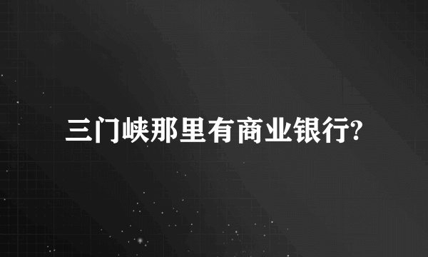 三门峡那里有商业银行?