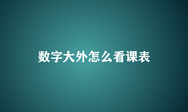 数字大外怎么看课表