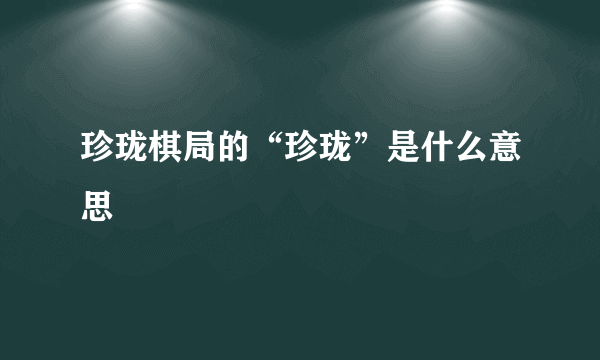 珍珑棋局的“珍珑”是什么意思