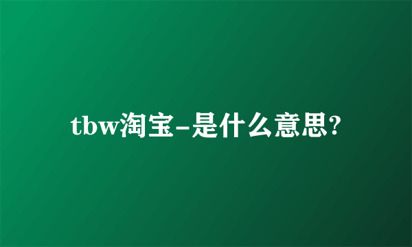 tbw淘宝-是什么意思?