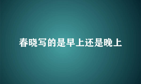 春晓写的是早上还是晚上