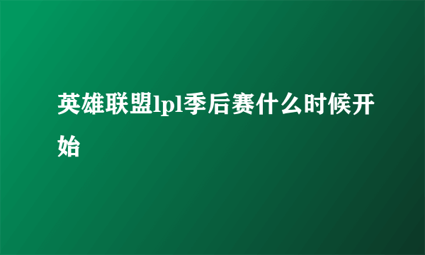 英雄联盟lpl季后赛什么时候开始