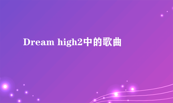 Dream high2中的歌曲