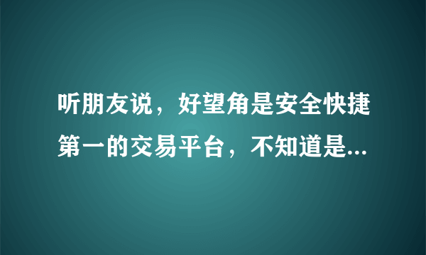 听朋友说，好望角是安全快捷第一的交易平台，不知道是不是真的？？