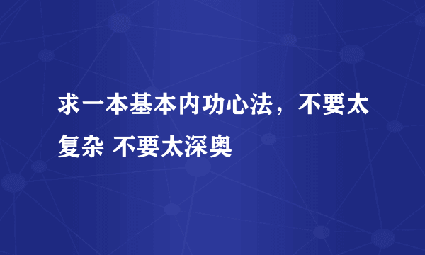 求一本基本内功心法，不要太复杂 不要太深奥