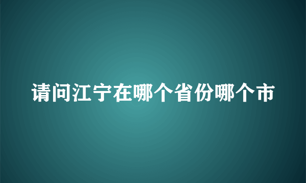 请问江宁在哪个省份哪个市