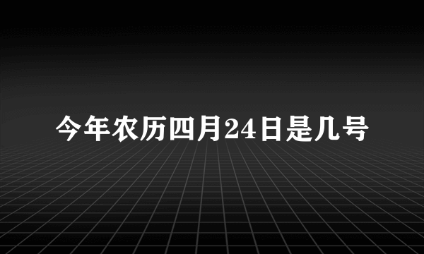 今年农历四月24日是几号