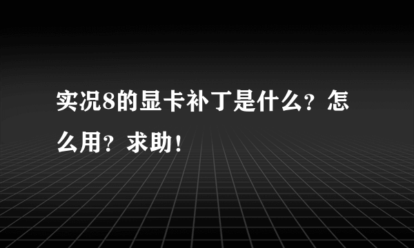 实况8的显卡补丁是什么？怎么用？求助！