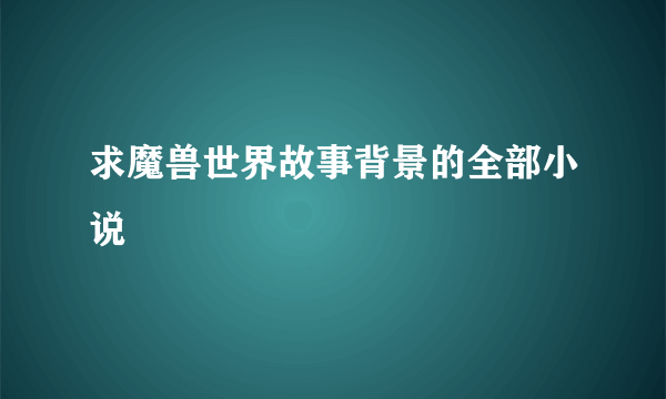 求魔兽世界故事背景的全部小说