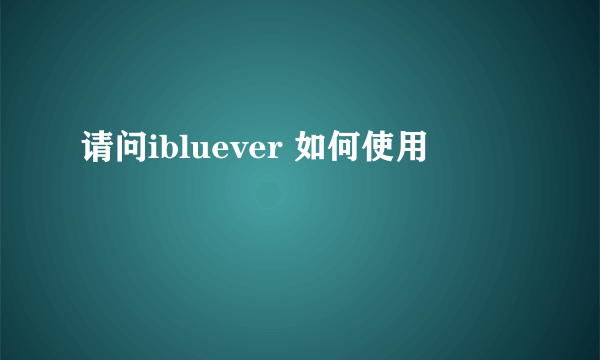 请问ibluever 如何使用