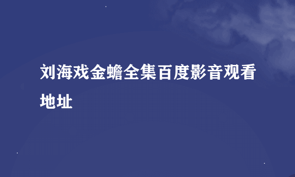 刘海戏金蟾全集百度影音观看地址