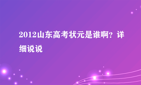 2012山东高考状元是谁啊？详细说说