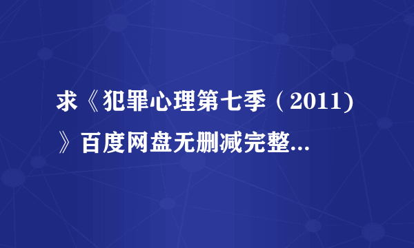 求《犯罪心理第七季（2011)》百度网盘无删减完整版在线观看