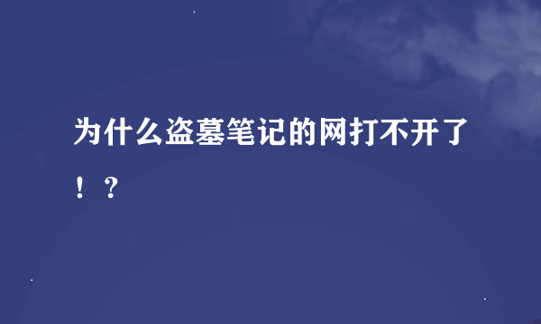 为什么盗墓笔记的网打不开了！？