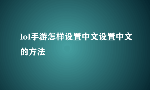 lol手游怎样设置中文设置中文的方法