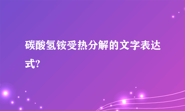 碳酸氢铵受热分解的文字表达式?