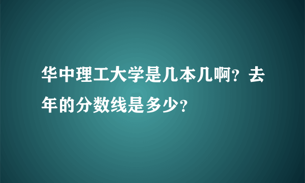 华中理工大学是几本几啊？去年的分数线是多少？