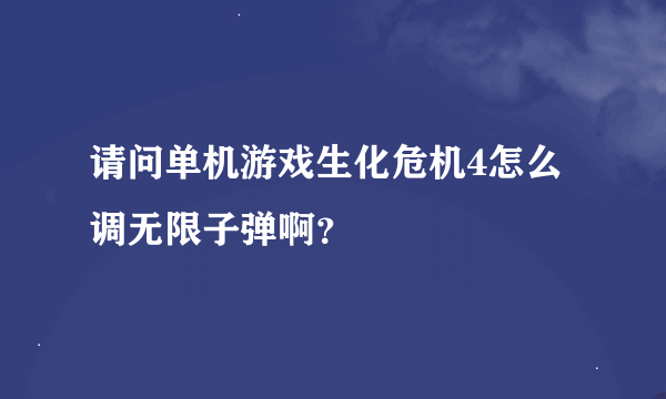 请问单机游戏生化危机4怎么调无限子弹啊？