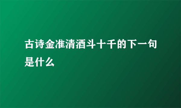 古诗金准清酒斗十千的下一句是什么