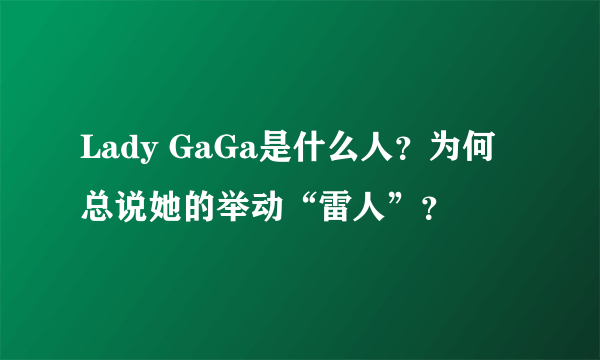 Lady GaGa是什么人？为何总说她的举动“雷人”？