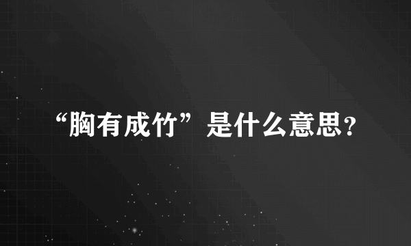 “胸有成竹”是什么意思？