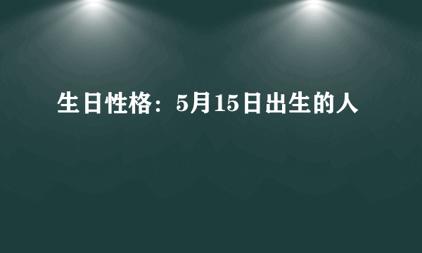 生日性格：5月15日出生的人