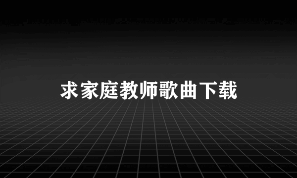 求家庭教师歌曲下载