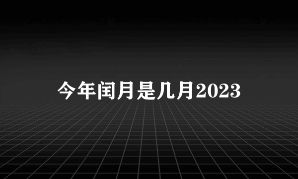 今年闰月是几月2023