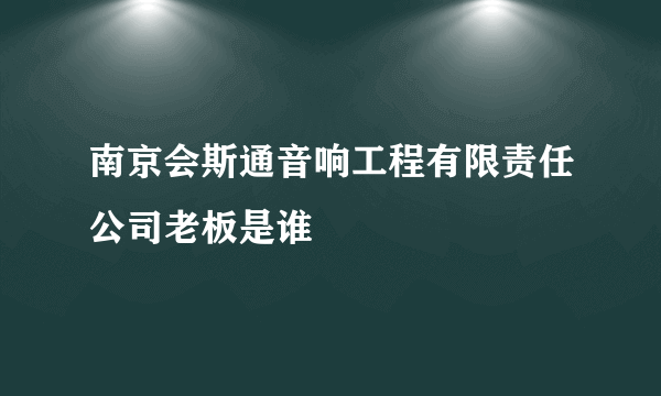 南京会斯通音响工程有限责任公司老板是谁