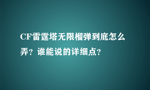 CF雷霆塔无限榴弹到底怎么弄？谁能说的详细点？