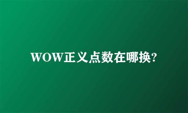 WOW正义点数在哪换?