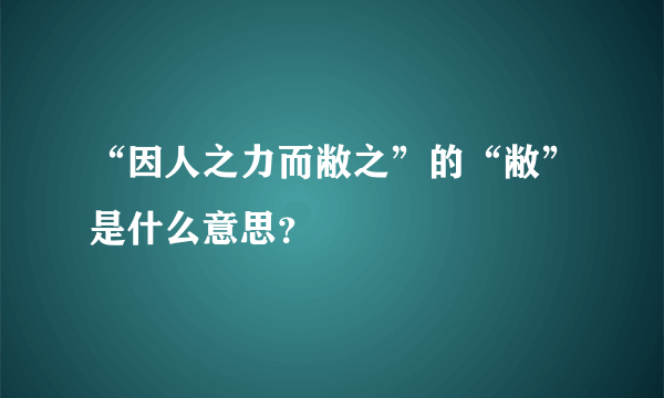 “因人之力而敝之”的“敝”是什么意思？