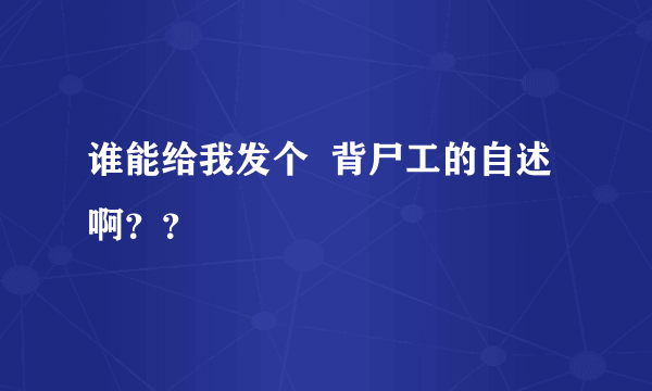 谁能给我发个  背尸工的自述啊？？