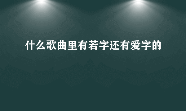 什么歌曲里有若字还有爱字的