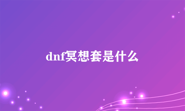 dnf冥想套是什么