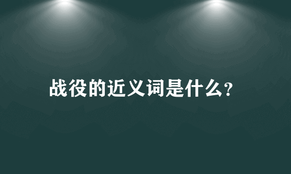 战役的近义词是什么？