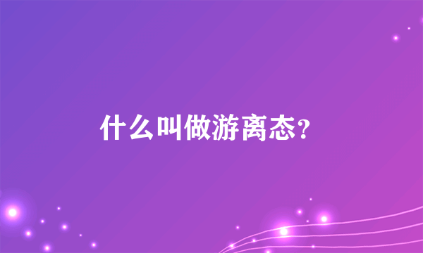 什么叫做游离态？