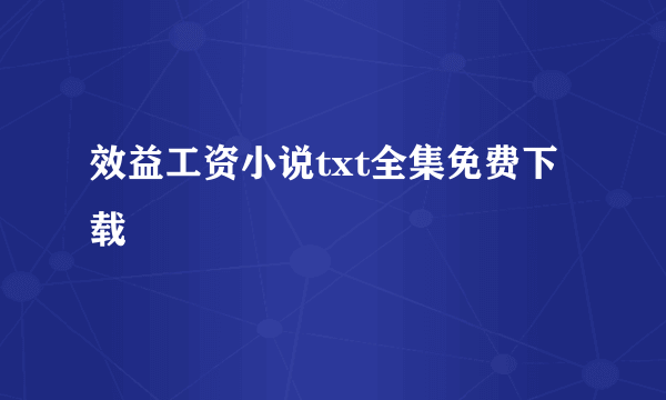 效益工资小说txt全集免费下载