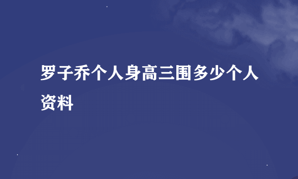 罗子乔个人身高三围多少个人资料