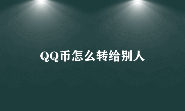 QQ币怎么转给别人