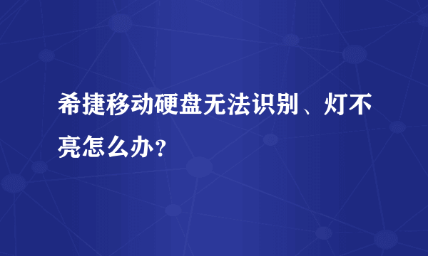 希捷移动硬盘无法识别、灯不亮怎么办？