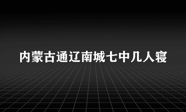 内蒙古通辽南城七中几人寝