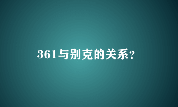 361与别克的关系？