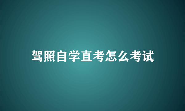 驾照自学直考怎么考试