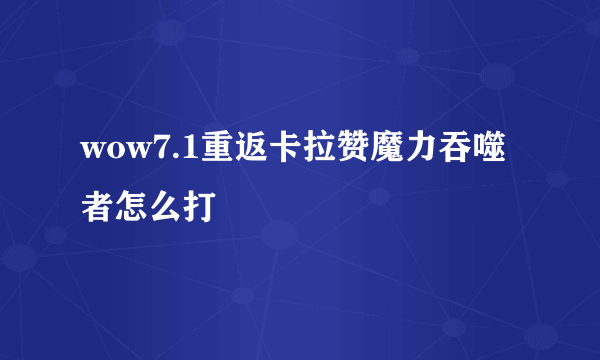 wow7.1重返卡拉赞魔力吞噬者怎么打