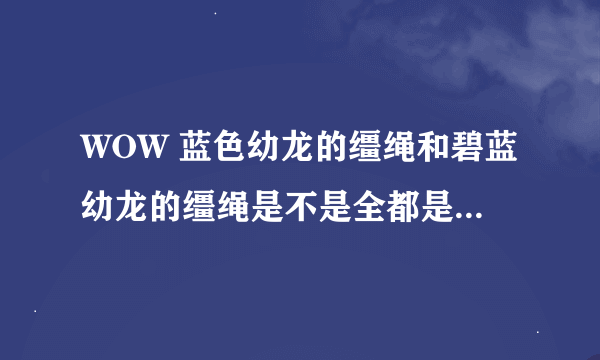 WOW 蓝色幼龙的缰绳和碧蓝幼龙的缰绳是不是全都是玛利苟斯掉落？