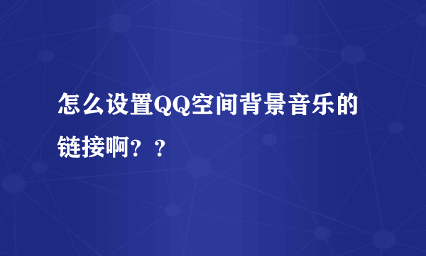 怎么设置QQ空间背景音乐的链接啊？？