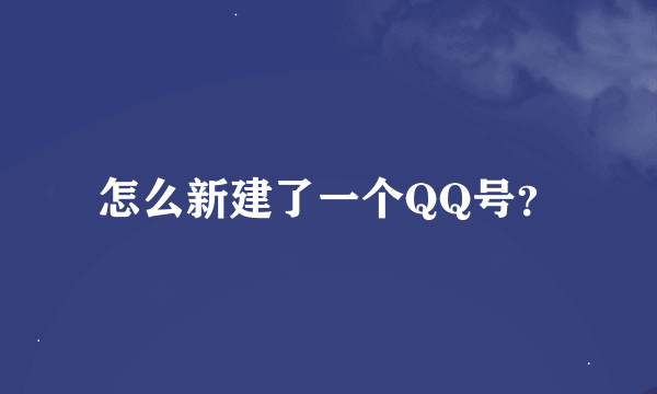 怎么新建了一个QQ号？