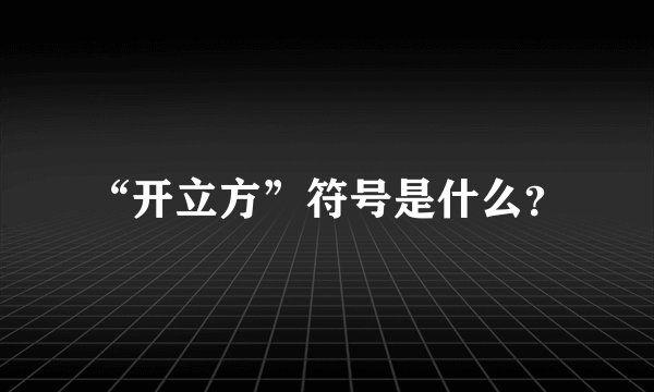 “开立方”符号是什么？