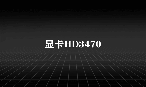 显卡HD3470